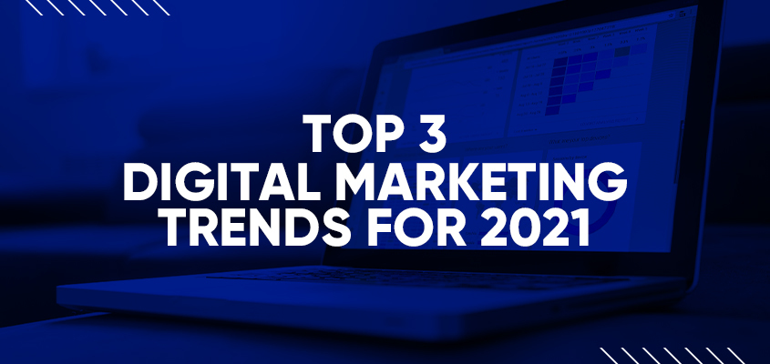 Top 3 Digital Marketing Trends For 2021