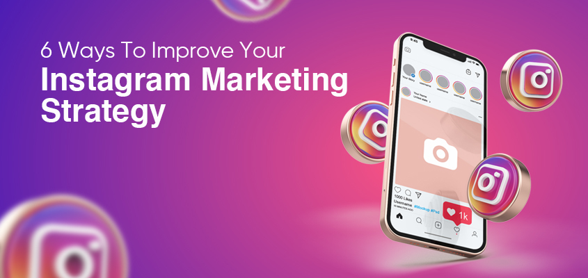 6 Ways To Improve Your Instagram Marketing Strategy - Reach First