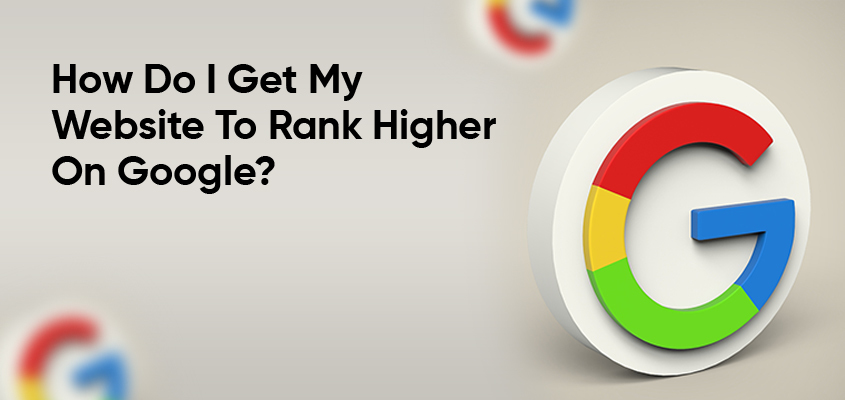 How Do I Get My Website To Rank Higher On Google?
