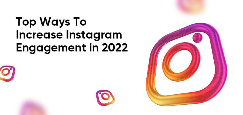Top Ways To Increase Instagram Engagement in 2022