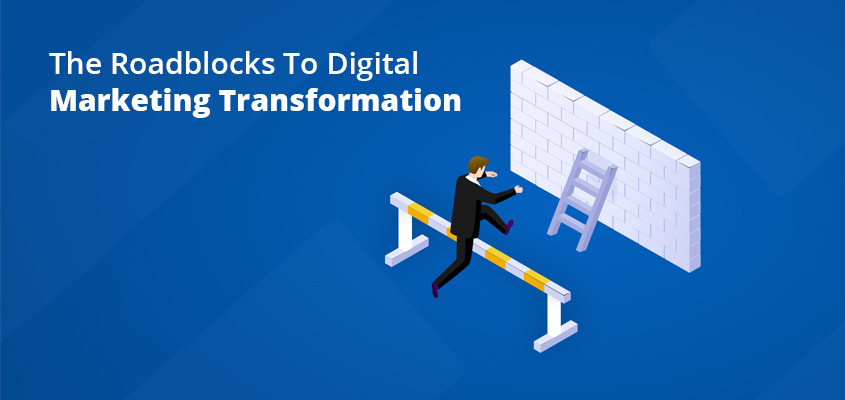 The Roadblocks To Digital Marketing Transformation