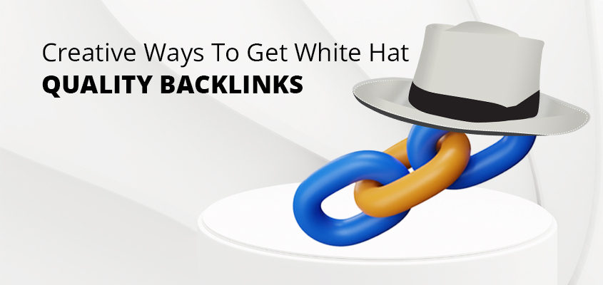 Creative Ways To Get (White Hat) Quality Backlinks