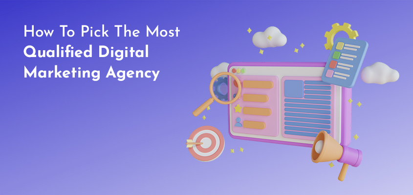 How To Pick The Most Qualified Digital Marketing Agency