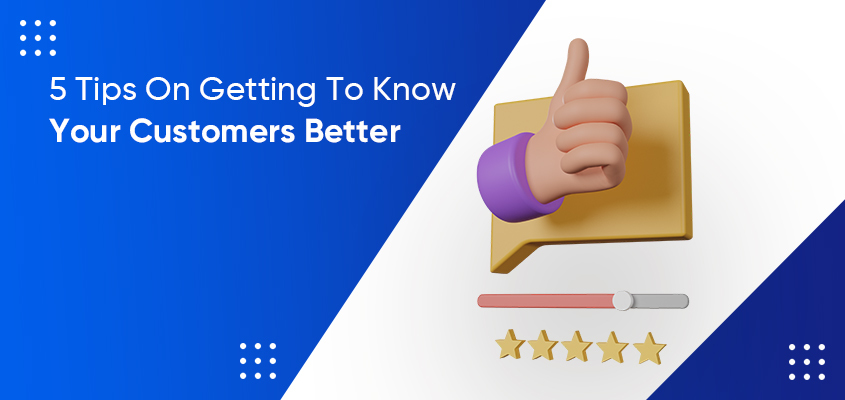 5 Tips On Getting To Know Your Customers Better