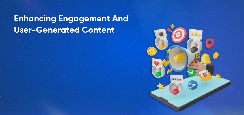 Enhancing-Engagement-And-User-Generated-Content