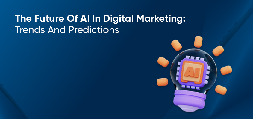 The Future Of AI In Digital Marketing: Trends And Predictions